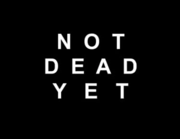 Not dead yet