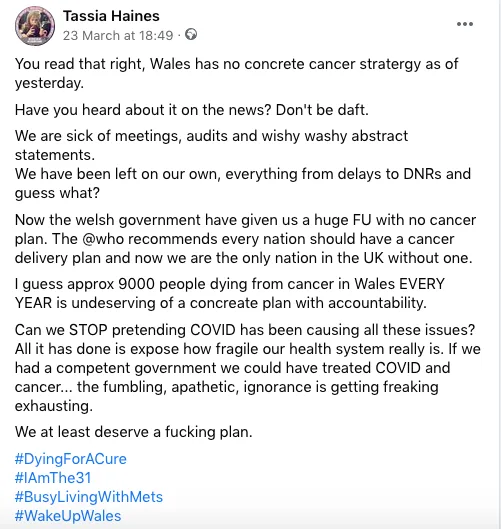 A Facebook post by Tassia Haines saying Wales has no concrete cancer strategy, that patients have been left on their own with delays and DNRs, and that around 9,000 people a year dying of cancer in Wales deserve a plan.